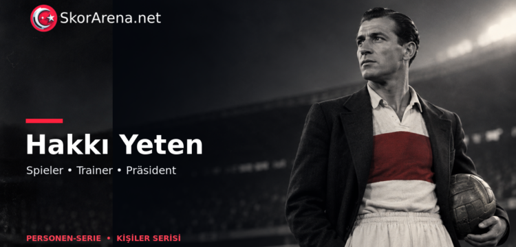 Hakkı Yeten – prägende Persönlichkeit von Beşiktaş