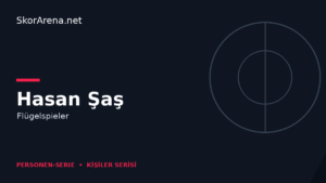 Hasan Şaş – Flügelspieler | SkorArena Personen-Serie