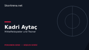 Kadri Aytaç – Mittelfeldspieler und Trainer | SkorArena Personen-Serie