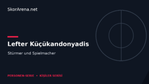 Lefter Küçükandonyadis – Stürmer und Spielmacher | SkorArena Personen-Serie