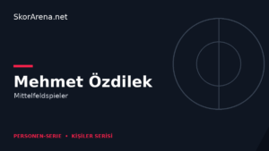 Mehmet Özdilek – Mittelfeldspieler | SkorArena Personen-Serie