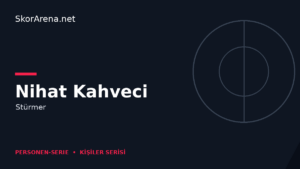 Nihat Kahveci – Stürmer | SkorArena Personen-Serie