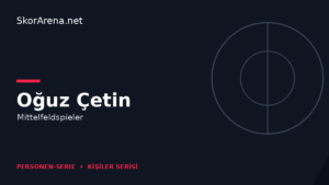 Oğuz Çetin – Mittelfeldspieler | SkorArena Personen-Serie