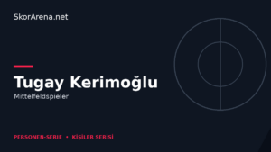 Tugay Kerimoğlu – Mittelfeldspieler | SkorArena Personen-Serie